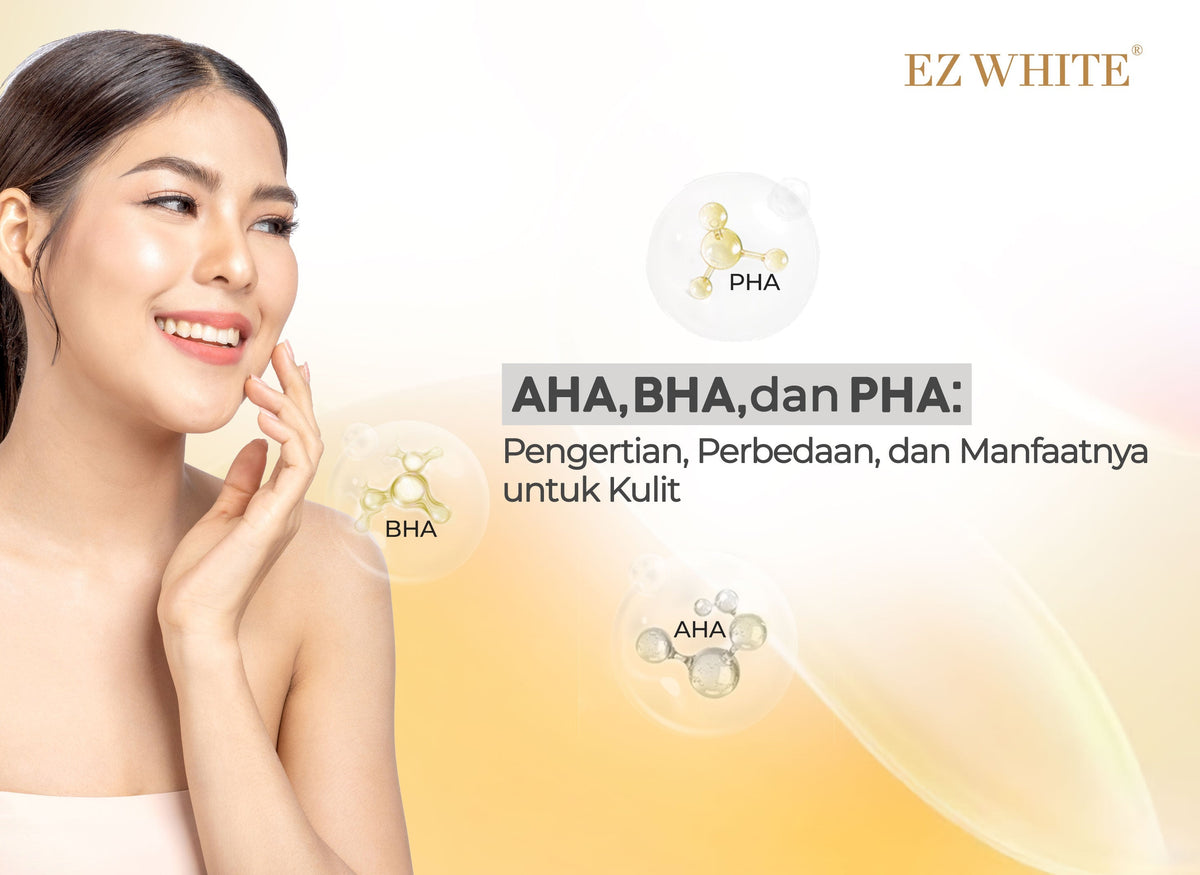 AHA, BHA, dan PHA: Pengertian, Perbedaan dan Manfaatnya untuk Kulit ...