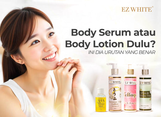 Body Serum atau Body Lotion Dulu? Ini Dia Urutan yang Benar